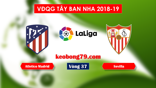 Nhận định soi kèo Atletico vs Sevilla – 23h30 ngày 12/5/2019