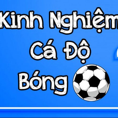 Những Kinh Nghiệm Cá Cược Bóng Đá Bạn Nên Biết